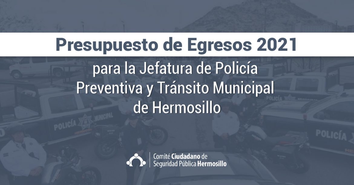 Presupuesto de Egresos 2021 para la Jefatura de Policía Preventiva y Tránsito Municipal de Hermosillo