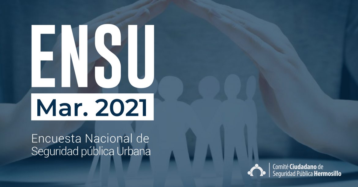 Encuesta Nacional de Seguridad Pública Urbana (ENSU), Marzo 2021