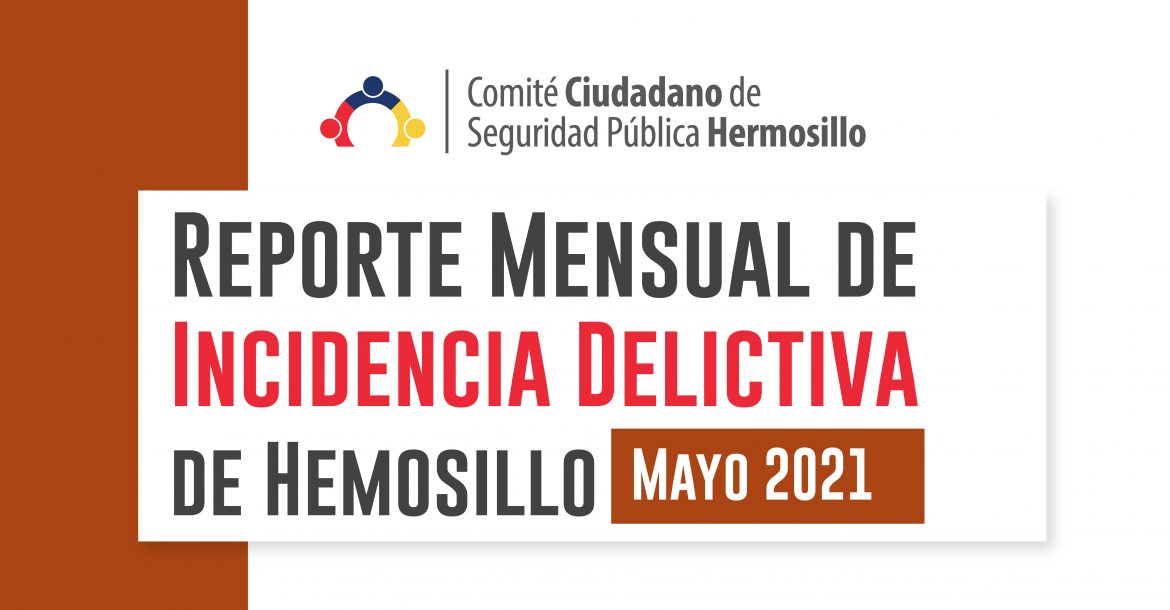 Reporte mensual de incidencia delictiva en Hermosillo (Mayo 2021)