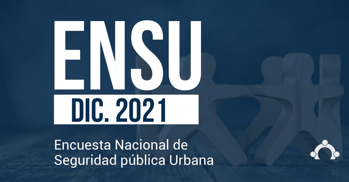 Encuesta Nacional de Seguridad Pública Urbana (ENSU), Diciembre 2021