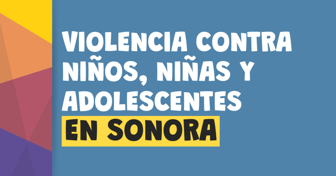 VIOLENCIA CONTRA NIÑOS, NIÑAS Y ADOLESCENTES EN SONORA￼