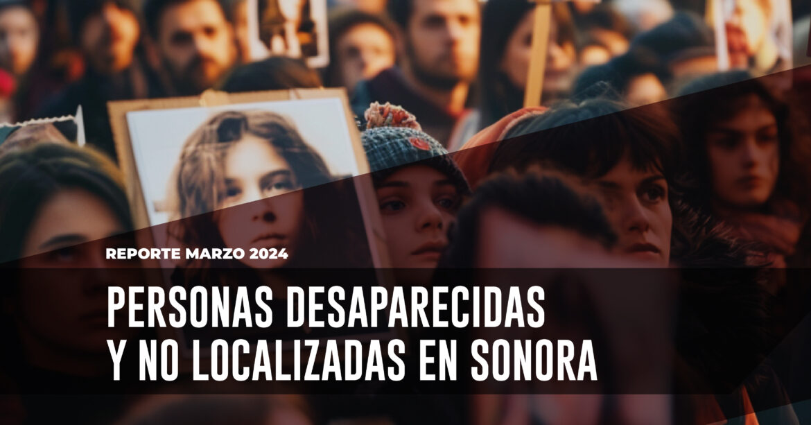Personas desaparecidas y no localizadas en Sonora (Marzo 2024)