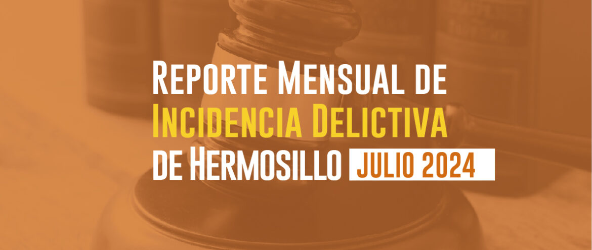 INCIDENCIAS DELICTIVAS DE HERMOSILLO (JULIO 2024)