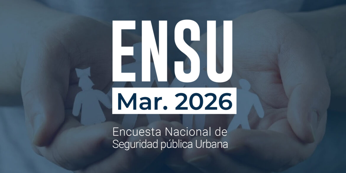 Encuesta Nacional de Seguridad Pública Urbana (Primer trimestre 2026)